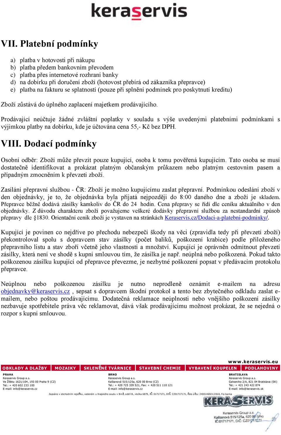 Prodávající neúčtuje žádné zvláštní poplatky v souladu s výše uvedenými platebními podmínkami s výjimkou platby na dobírku, kde je účtována cena 55,- Kč bez DPH. VIII.