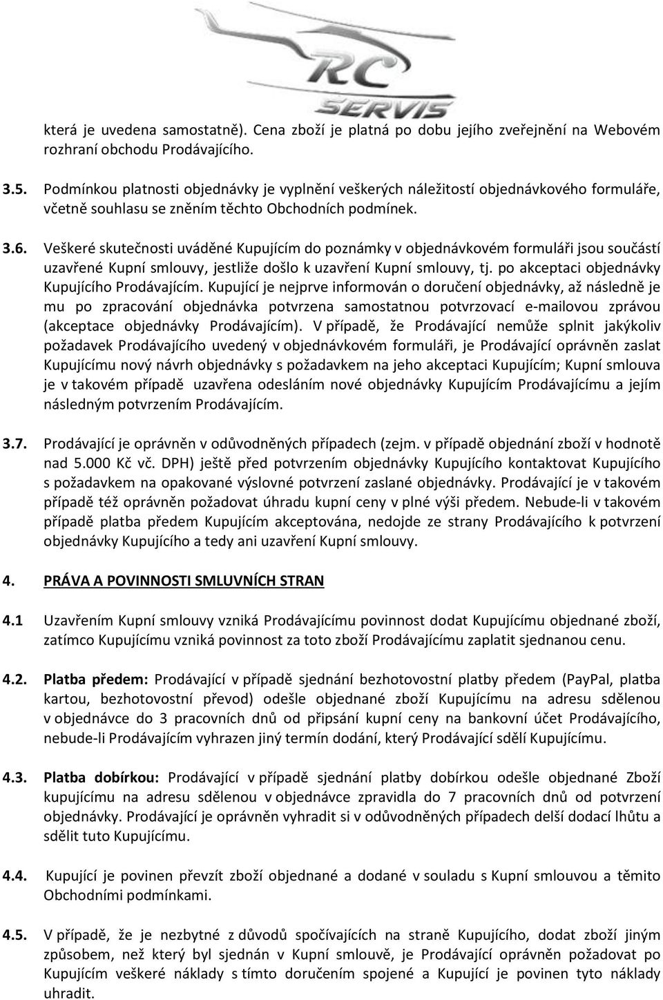 Veškeré skutečnosti uváděné Kupujícím do poznámky v objednávkovém formuláři jsou součástí uzavřené Kupní smlouvy, jestliže došlo k uzavření Kupní smlouvy, tj.