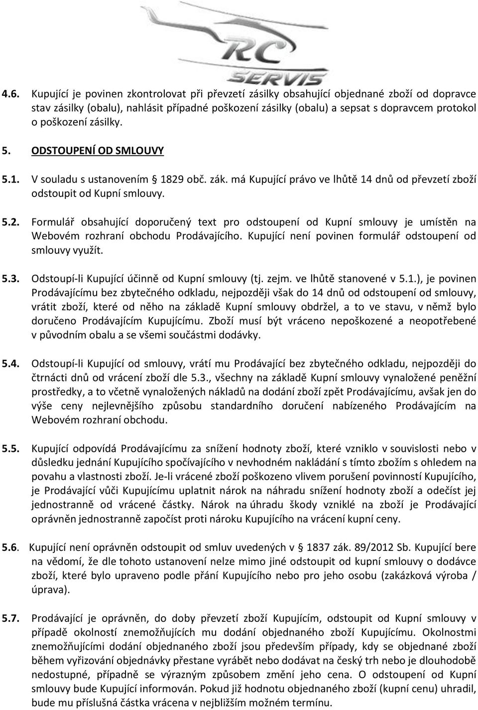 Kupující není povinen formulář odstoupení od smlouvy využít. 5.3. Odstoupí-li Kupující účinně od Kupní smlouvy (tj. zejm. ve lhůtě stanovené v 5.1.