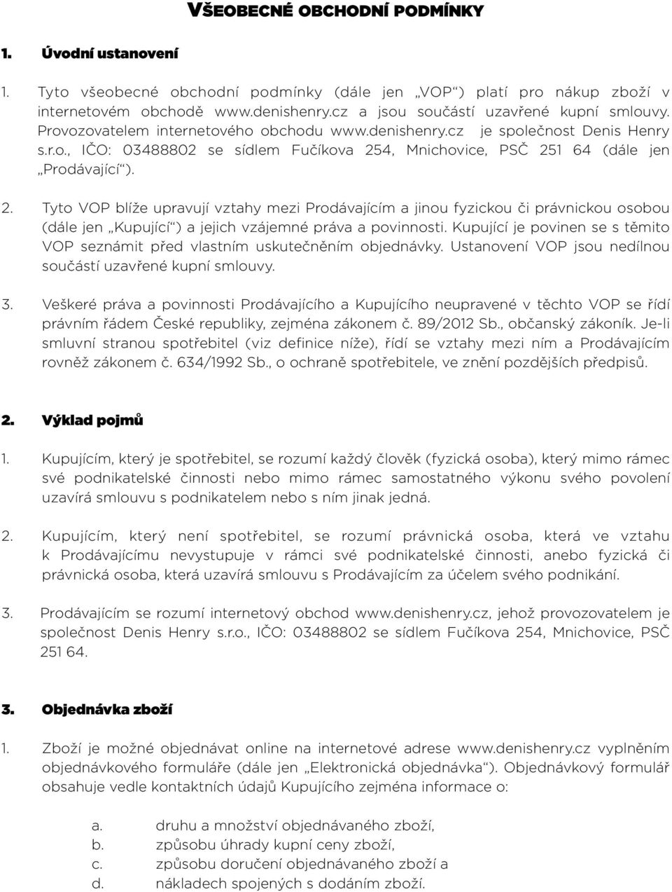 2. Tyto VOP blíže upravují vztahy mezi Prodávajícím a jinou fyzickou či právnickou osobou (dále jen Kupující ) a jejich vzájemné práva a povinnosti.