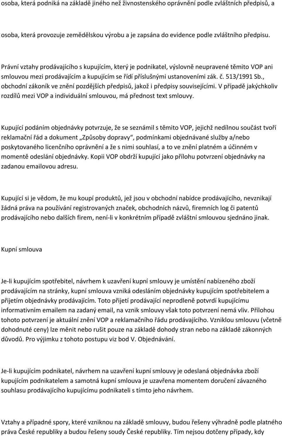 , obchodní zákoník ve znění pozdějších předpisů, jakož i předpisy souvisejícími. V případě jakýchkoliv rozdílů mezi VOP a individuální smlouvou, má přednost text smlouvy.