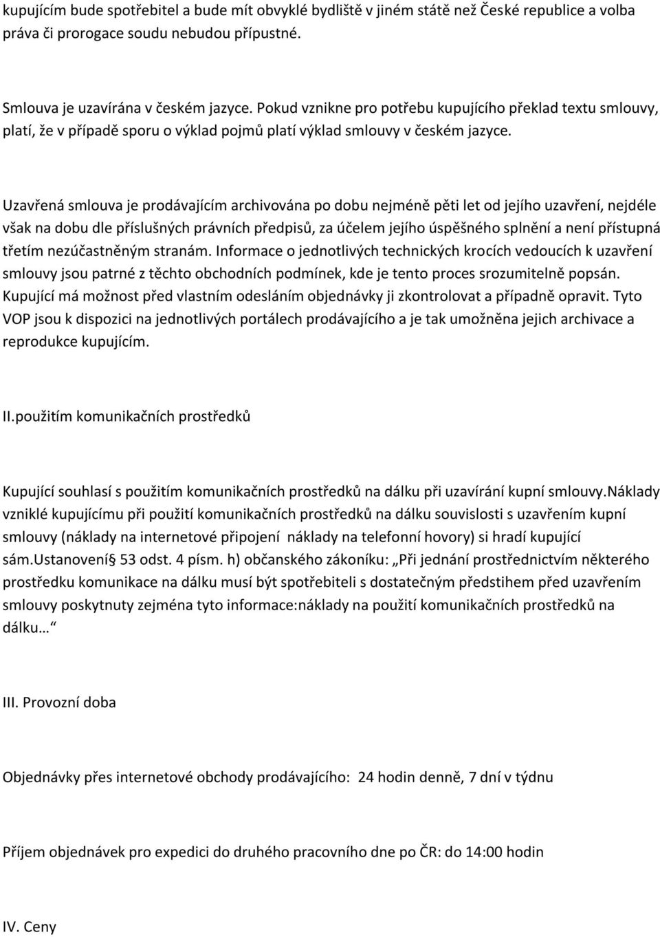 Uzavřená smlouva je prodávajícím archivována po dobu nejméně pěti let od jejího uzavření, nejdéle však na dobu dle příslušných právních předpisů, za účelem jejího úspěšného splnění a není přístupná