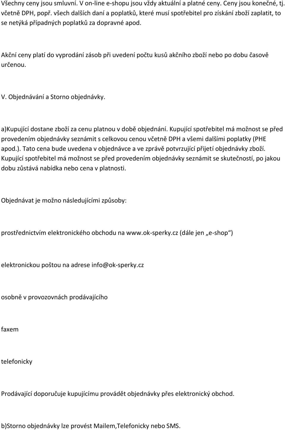 Akční ceny platí do vyprodání zásob při uvedení počtu kusů akčního zboží nebo po dobu časově určenou. V. Objednávání a Storno objednávky. a)kupující dostane zboží za cenu platnou v době objednání.