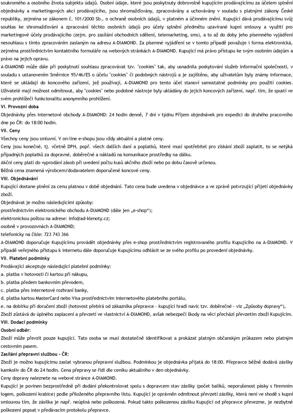 platnými zákony České republiky, zejména se zákonem č. 101/2000 Sb., o ochraně osobních údajů, v platném a účinném znění.