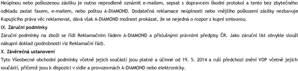 Záruční podmínky Záruční podmínky na zboží se řídí Reklamačním řádem A-DIAMOND a příslušnými právními předpisy ČR. Jako záruční list obvykle slouží nákupní doklad (podrobnosti viz Reklamační řád). X.