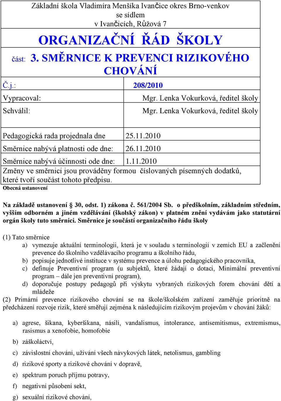 11.2010 Změny ve směrnici jsou prováděny formou číslovaných písemných dodatků, které tvoří součást tohoto předpisu. Obecná ustanovení Na základě ustanovení 30, odst. 1) zákona č. 561/2004 Sb.