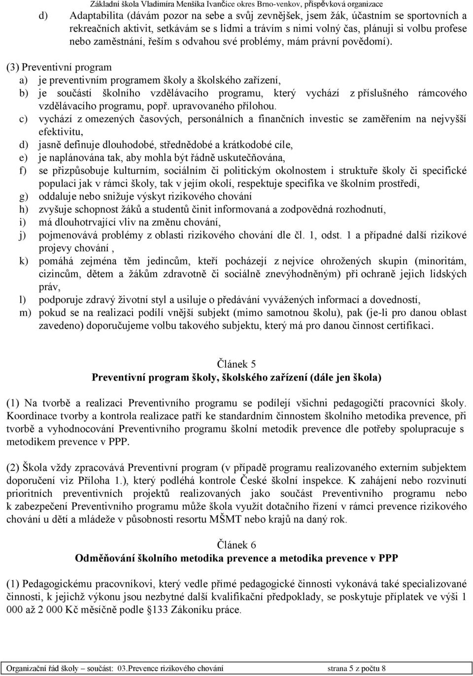 (3) Preventivní program a) je preventivním programem školy a školského zařízení, b) je součástí školního vzdělávacího programu, který vychází z příslušného rámcového vzdělávacího programu, popř.