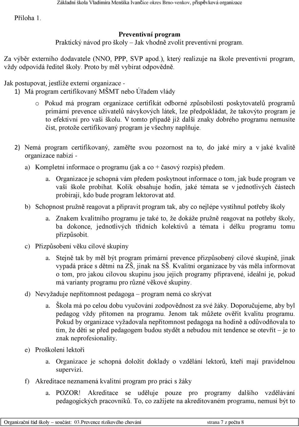 Jak postupovat, jestliţe externí organizace - 1) Má program certifikovaný MŠMT nebo Úřadem vlády o Pokud má program organizace certifikát odborné způsobilosti poskytovatelů programů primární prevence