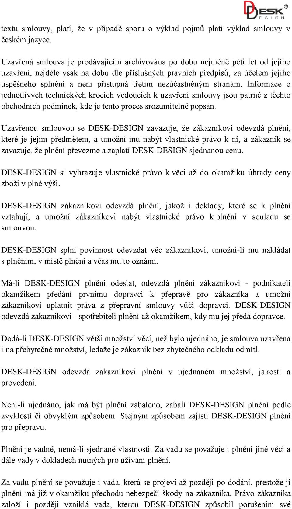 třetím nezúčastněným stranám. Informace o jednotlivých technických krocích vedoucích k uzavření smlouvy jsou patrné z těchto obchodních podmínek, kde je tento proces srozumitelně popsán.