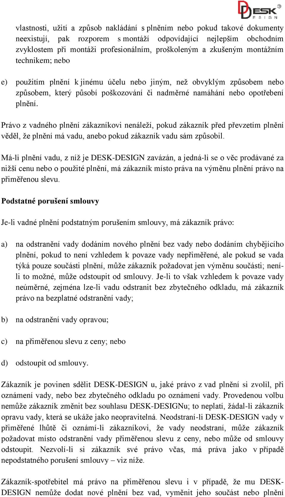 Právo z vadného plnění zákazníkovi nenáleží, pokud zákazník před převzetím plnění věděl, že plnění má vadu, anebo pokud zákazník vadu sám způsobil.