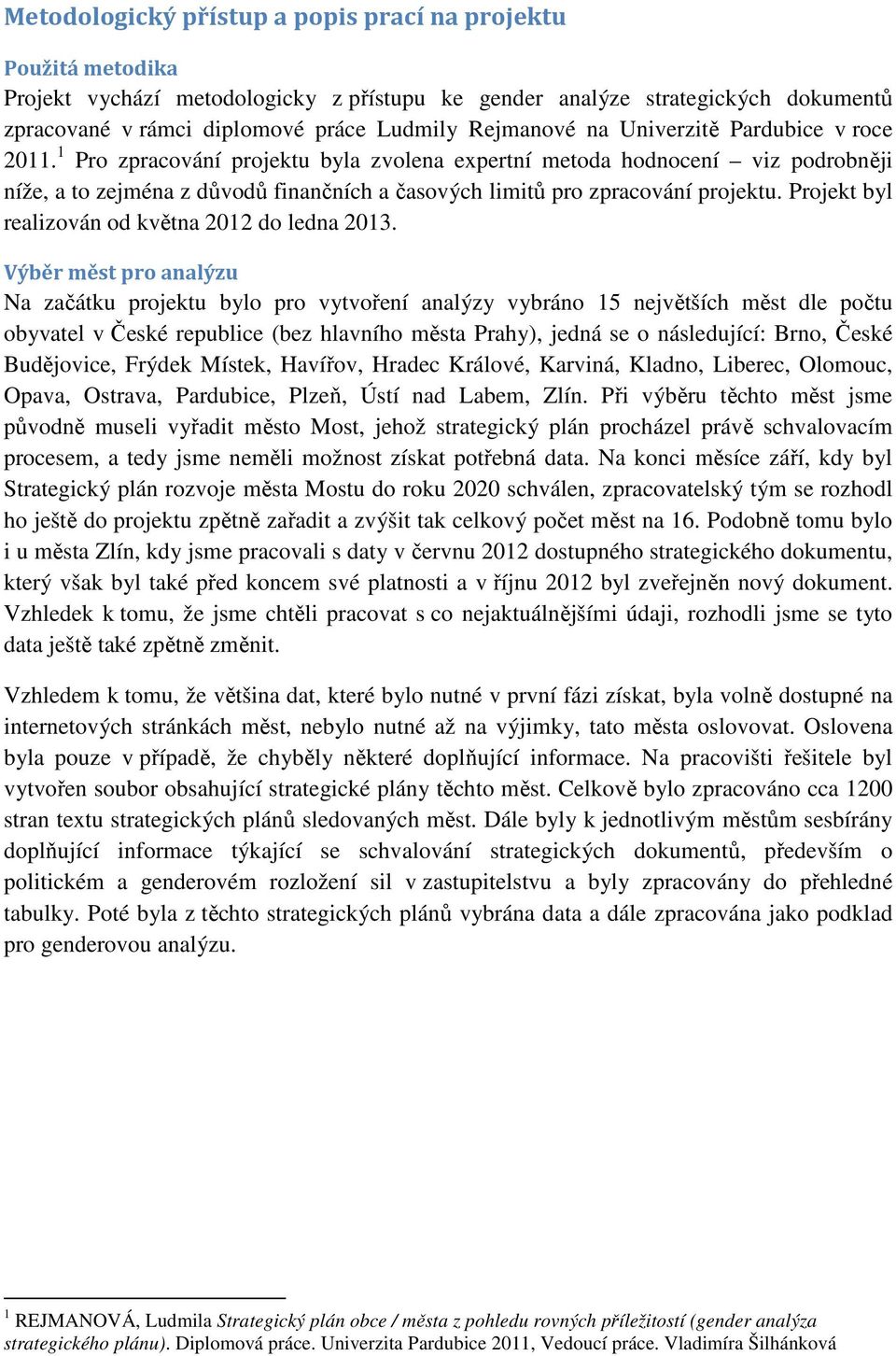 1 Pro zpracování projektu byla zvolena expertní metoda hodnocení viz podrobněji níže, a to zejména z důvodů finančních a časových limitů pro zpracování projektu.