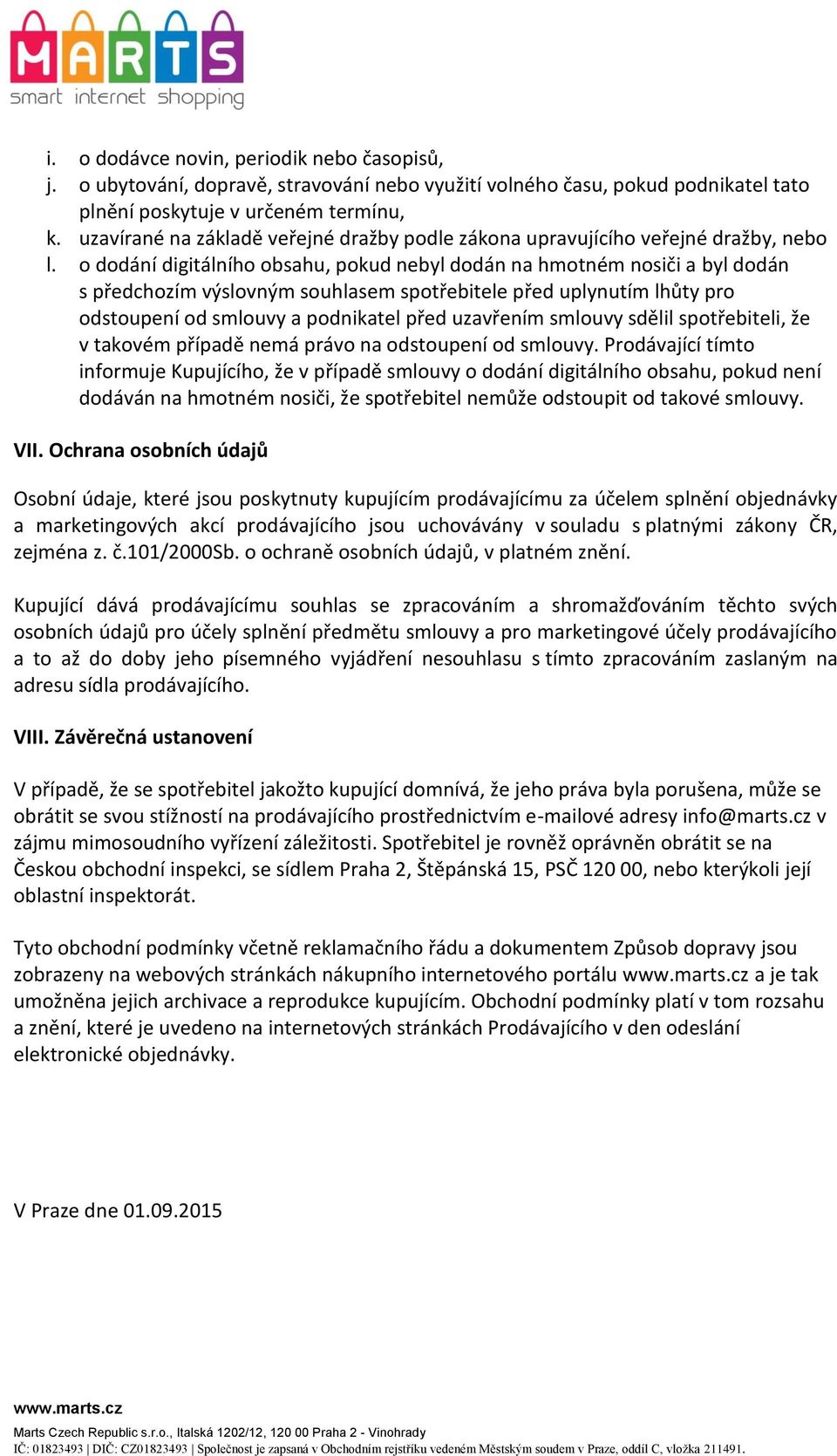 o dodání digitálního obsahu, pokud nebyl dodán na hmotném nosiči a byl dodán s předchozím výslovným souhlasem spotřebitele před uplynutím lhůty pro odstoupení od smlouvy a podnikatel před uzavřením