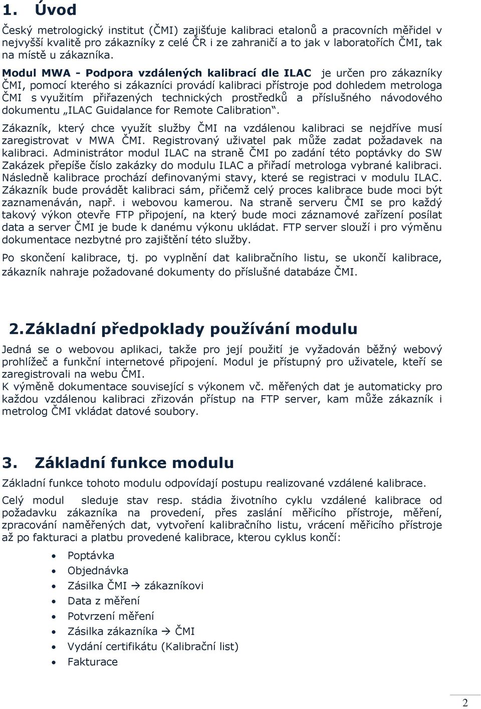 Modul MWA - Podpora vzdálených kalibrací dle ILAC je určen pro zákazníky ČMI, pomocí kterého si zákazníci provádí kalibraci přístroje pod dohledem metrologa ČMI s využitím přiřazených technických