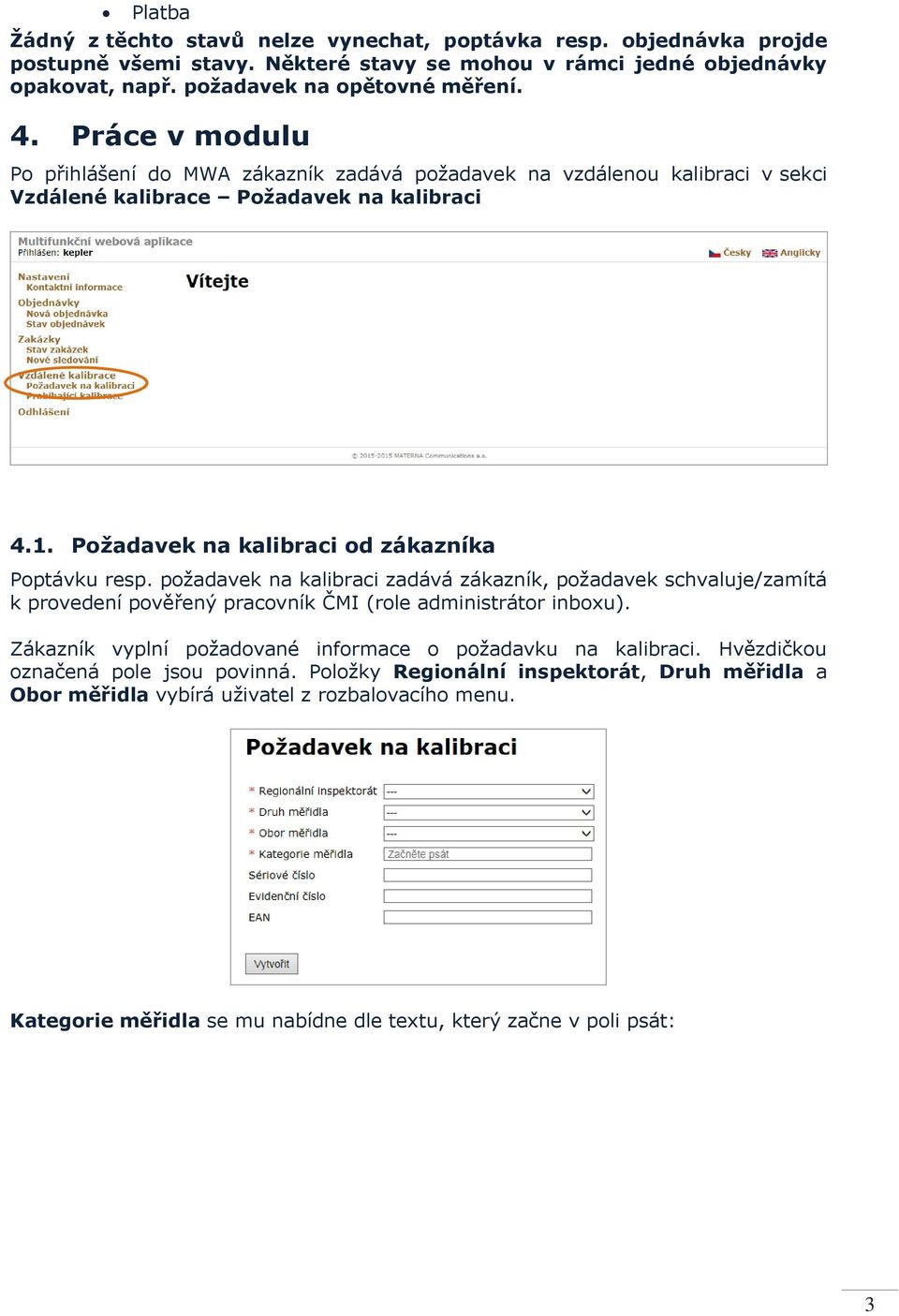 požadavek na kalibraci zadává zákazník, požadavek schvaluje/zamítá k provedení pověřený pracovník ČMI (role administrátor inboxu). Zákazník vyplní požadované informace o požadavku na kalibraci.