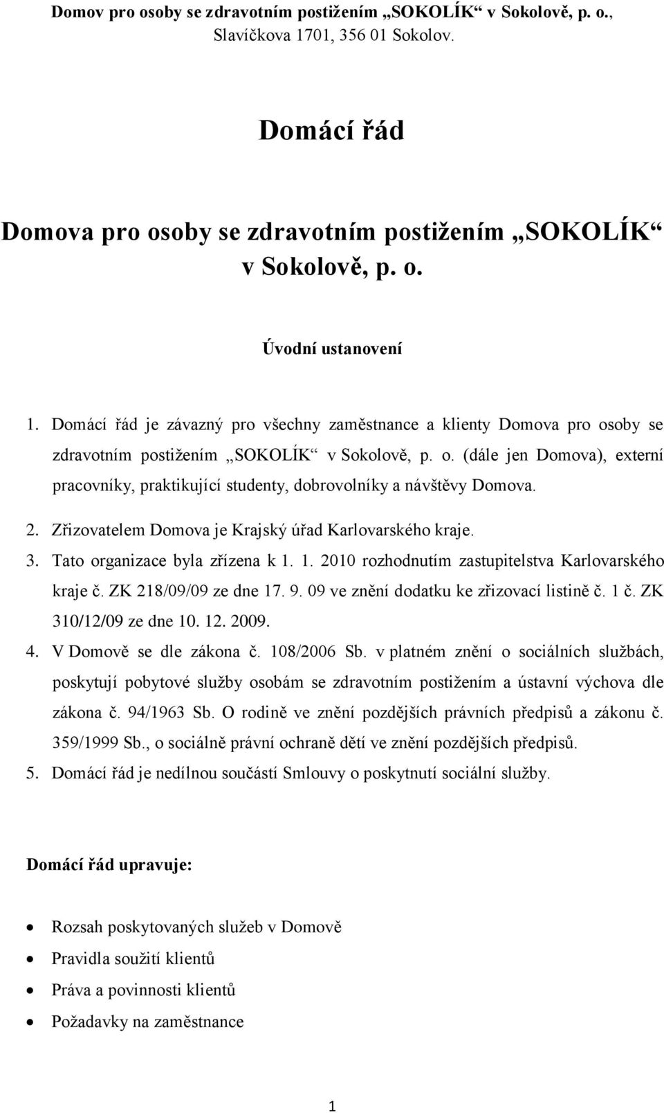 2. Zřizovatelem Domova je Krajský úřad Karlovarského kraje. 3. Tato organizace byla zřízena k 1. 1. 2010 rozhodnutím zastupitelstva Karlovarského kraje č. ZK 218/09/09 ze dne 17. 9.