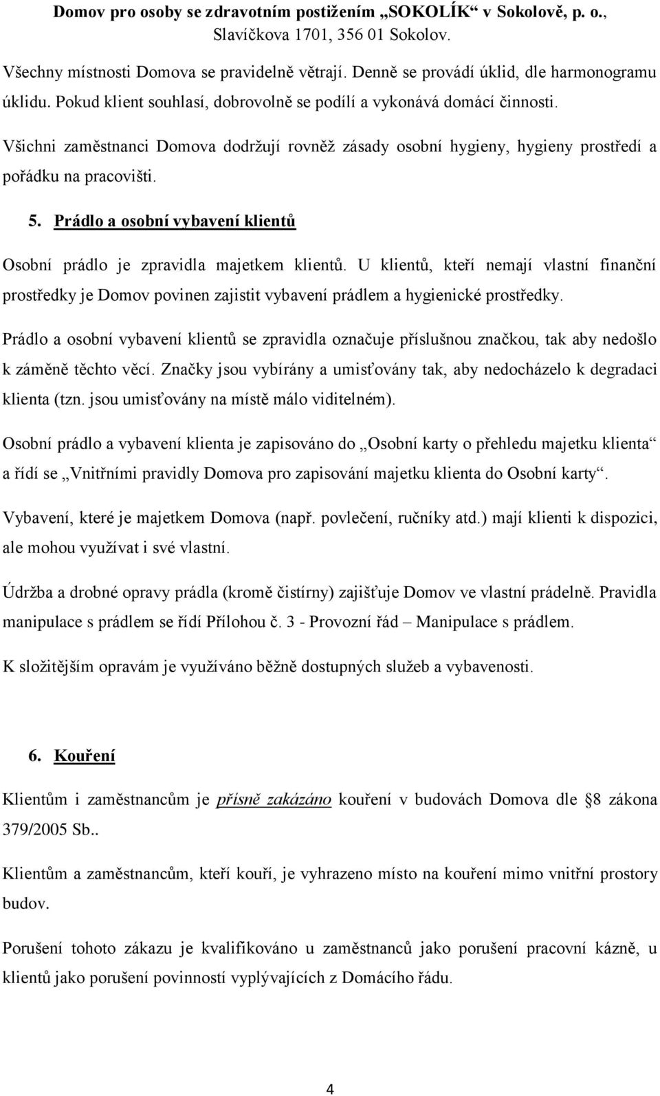 U klientů, kteří nemají vlastní finanční prostředky je Domov povinen zajistit vybavení prádlem a hygienické prostředky.