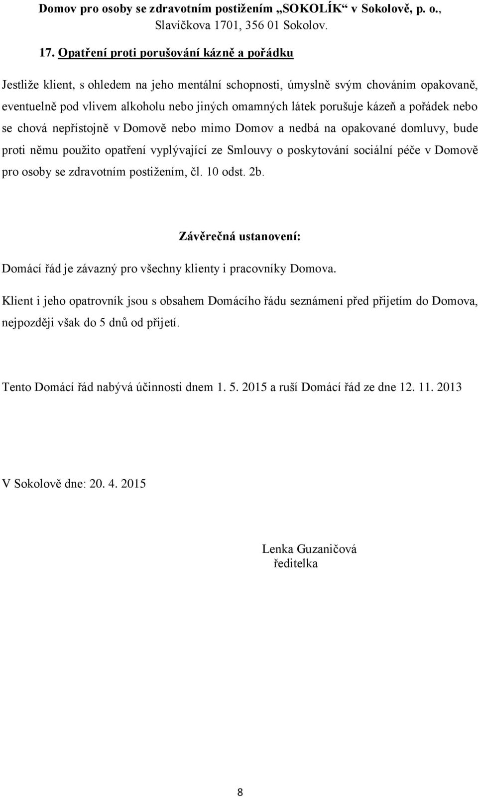 pro osoby se zdravotním postižením, čl. 10 odst. 2b. Závěrečná ustanovení: Domácí řád je závazný pro všechny klienty i pracovníky Domova.