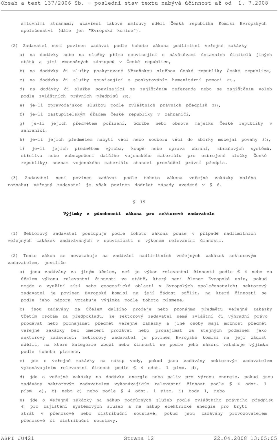 zástupců v České republice, b) na dodávky či služby poskytované Vězeňskou službou České republiky České republice, c) na dodávky či služby související s poskytováním humanitární pomoci 27), d) na