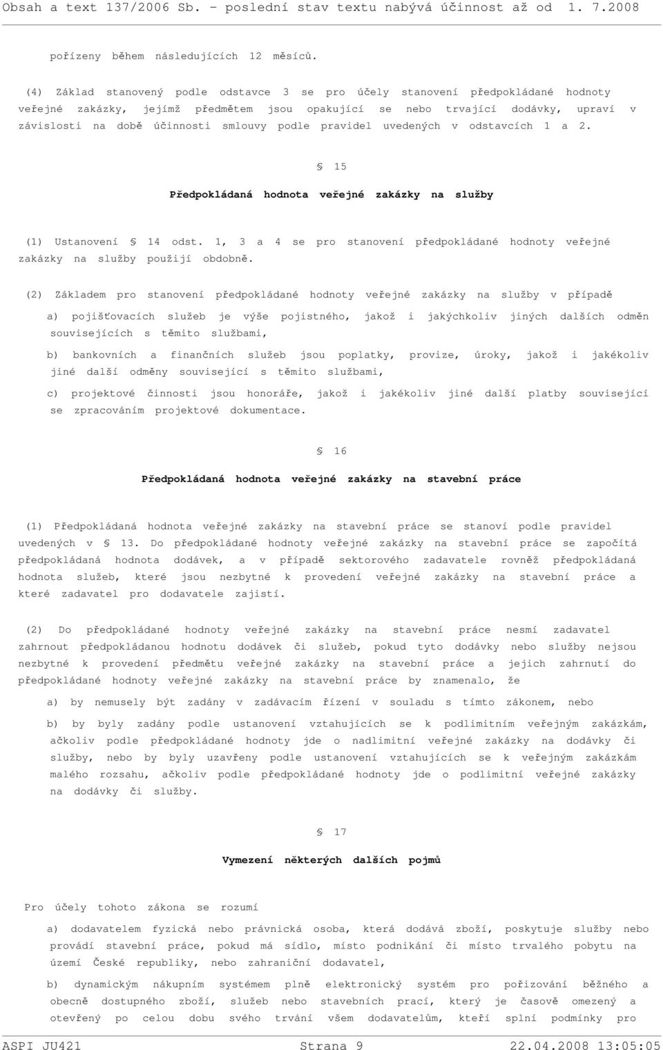 smlouvy podle pravidel uvedených v odstavcích 1 a 2. 15 Předpokládaná hodnota veřejné zakázky na služby (1) Ustanovení 14 odst.