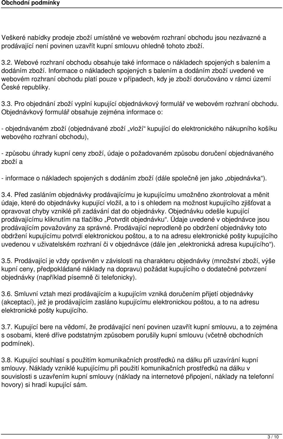 Informace o nákladech spojených s balením a dodáním zboží uvedené ve webovém rozhraní obchodu platí pouze v případech, kdy je zboží doručováno v rámci území České republiky. 3.