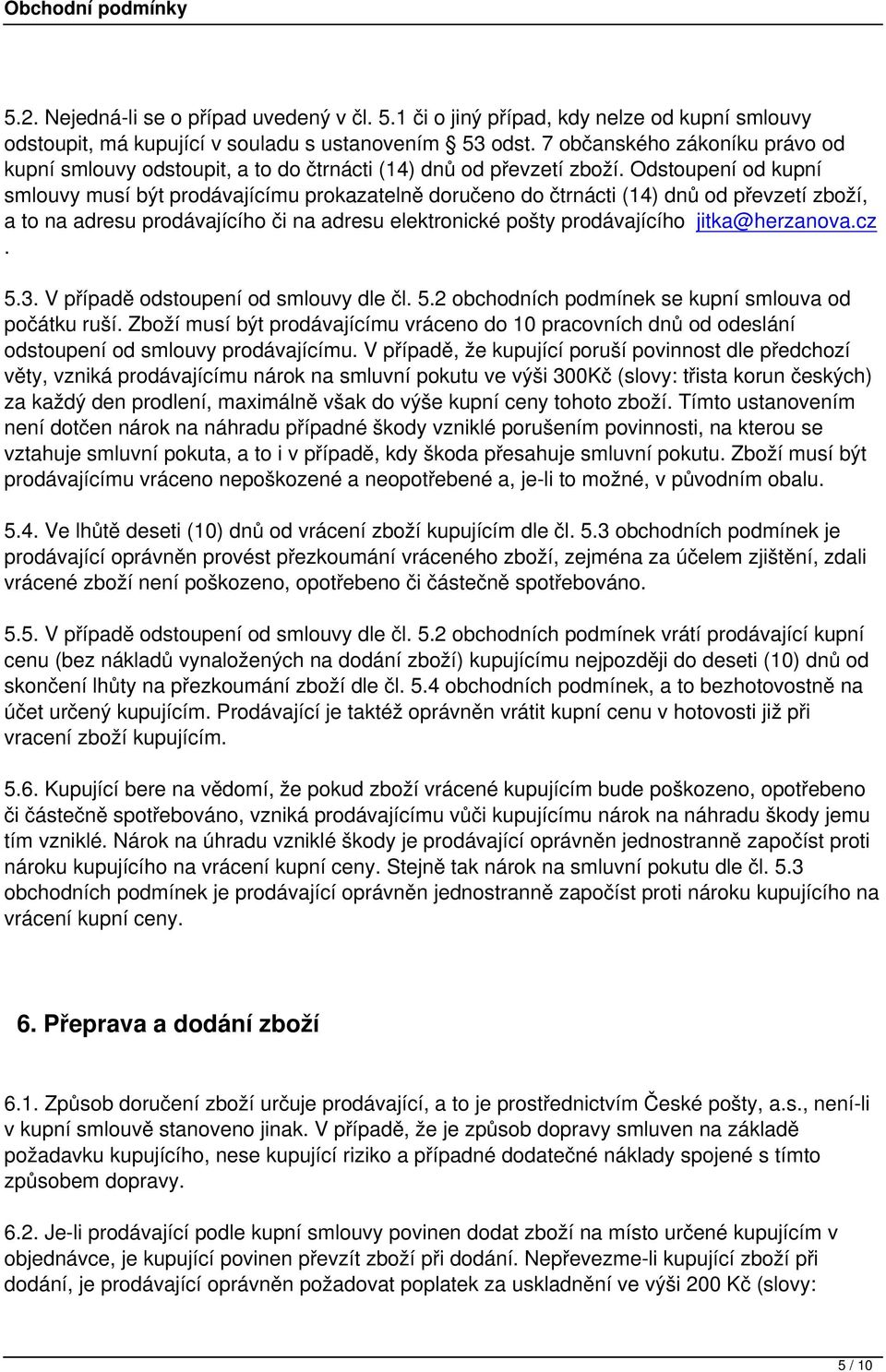 Odstoupení od kupní smlouvy musí být prodávajícímu prokazatelně doručeno do čtrnácti (14) dnů od převzetí zboží, a to na adresu prodávajícího či na adresu elektronické pošty prodávajícího