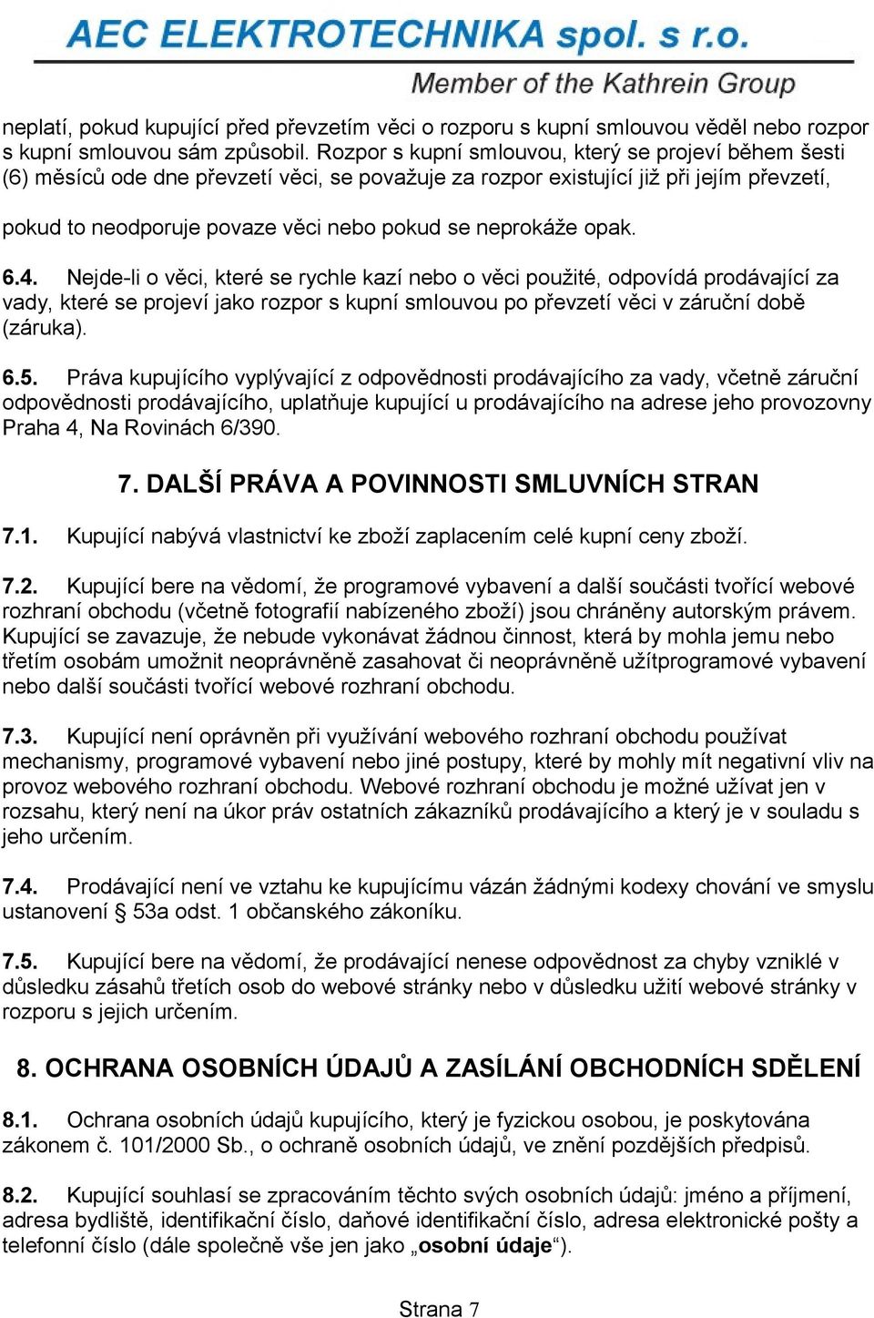 neprokáže opak. 6.4. Nejde-li o věci, které se rychle kazí nebo o věci použité, odpovídá prodávající za vady, které se projeví jako rozpor s kupní smlouvou po převzetí věci v záruční době (záruka). 6.5.