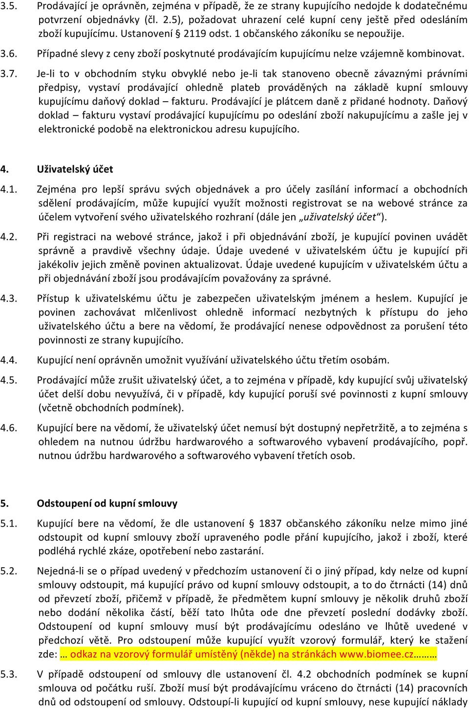 Je- li to v obchodním styku obvyklé nebo je- li tak stanoveno obecně závaznými právními předpisy, vystaví prodávající ohledně plateb prováděných na základě kupní smlouvy kupujícímu daňový doklad