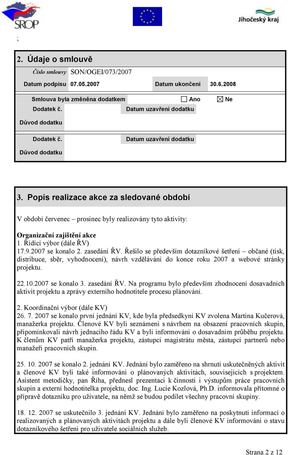 2007 se konalo 2. zasedání ŘV. Řešilo se především dotazníkové šetření občané (tisk, distribuce, sběr, vyhodnocení), návrh vzdělávání do konce roku 2007 a webové stránky projektu. 22.10.