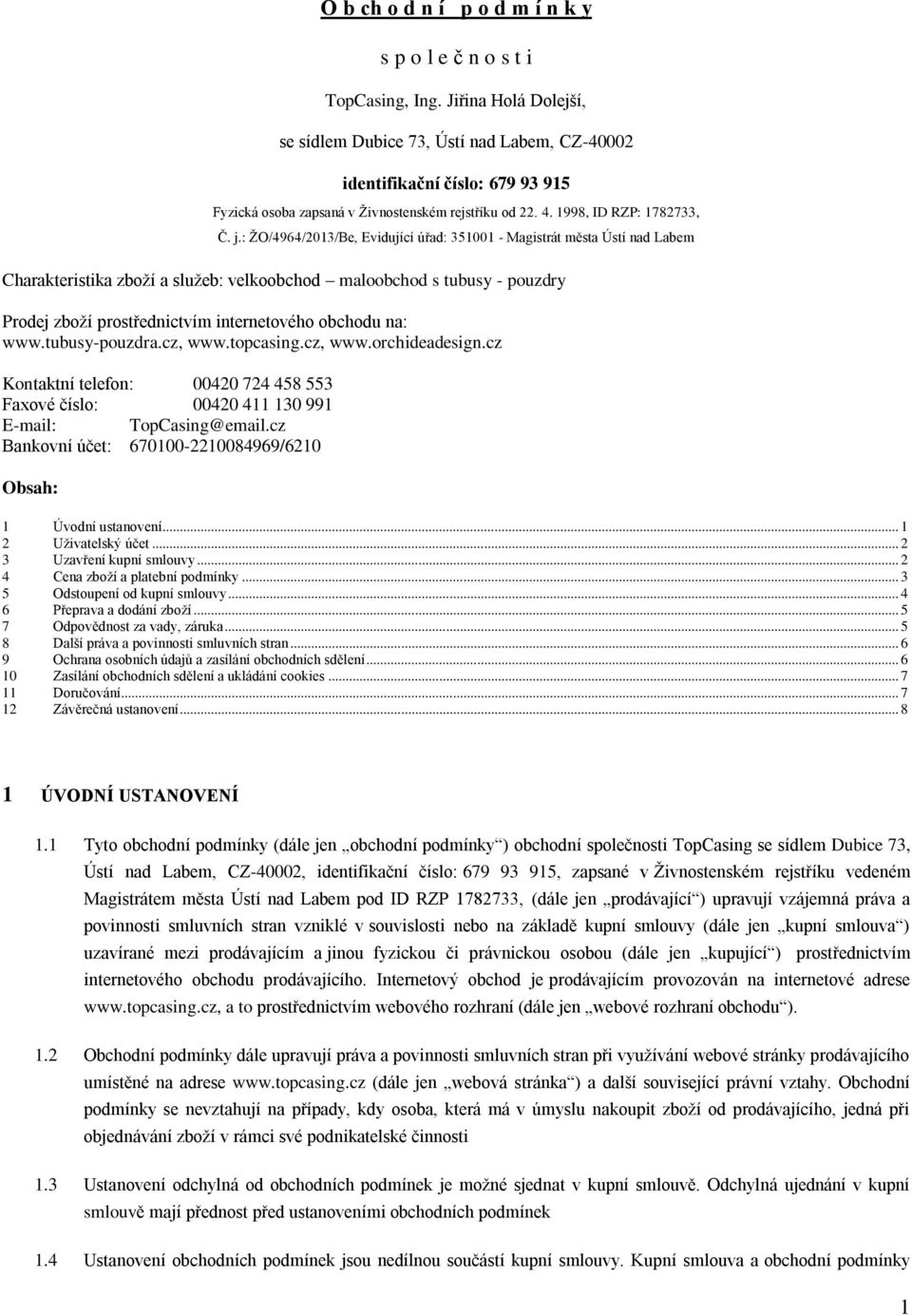 : ŽO/4964/2013/Be, Evidující úřad: 351001 - Magistrát města Ústí nad Labem Charakteristika zboží a služeb: velkoobchod maloobchod s tubusy - pouzdry Prodej zboží prostřednictvím internetového obchodu