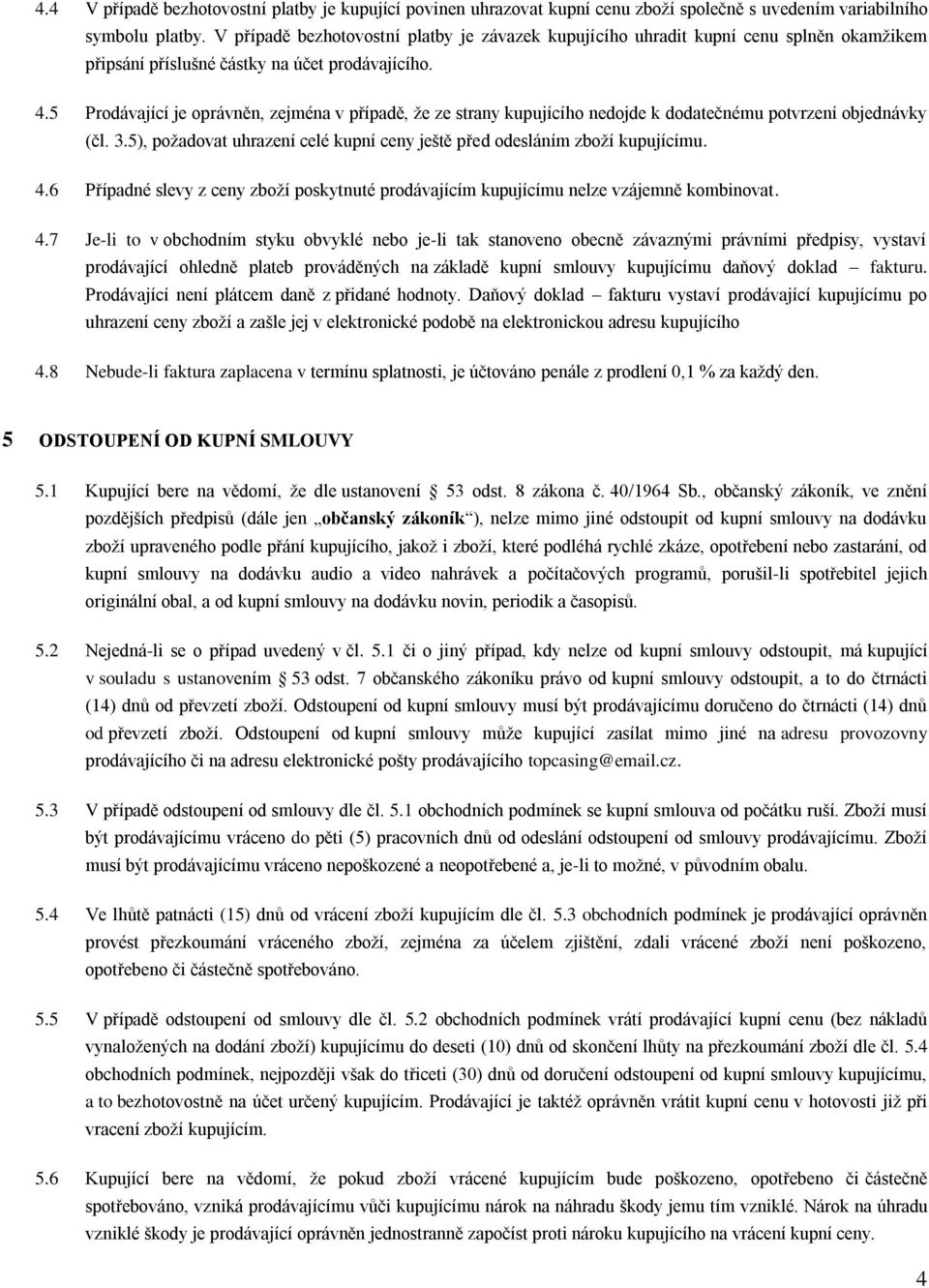 5 Prodávající je oprávněn, zejména v případě, že ze strany kupujícího nedojde k dodatečnému potvrzení objednávky (čl. 3.5), požadovat uhrazení celé kupní ceny ještě před odesláním zboží kupujícímu. 4.