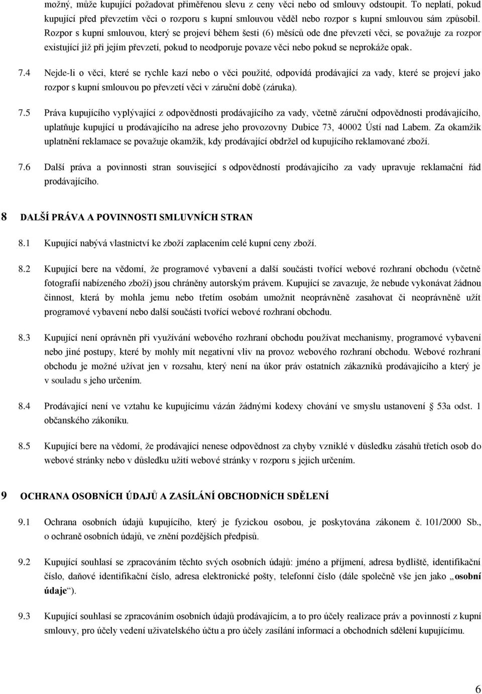 Rozpor s kupní smlouvou, který se projeví během šesti (6) měsíců ode dne převzetí věci, se považuje za rozpor existující již při jejím převzetí, pokud to neodporuje povaze věci nebo pokud se