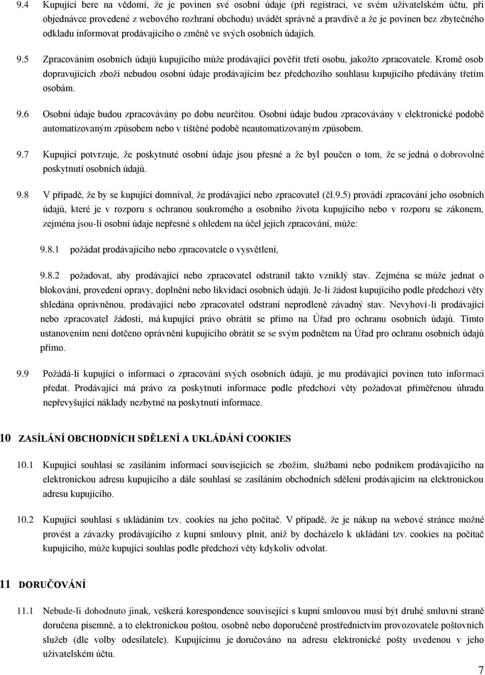 Kromě osob dopravujících zboží nebudou osobní údaje prodávajícím bez předchozího souhlasu kupujícího předávány třetím osobám. 9.6 Osobní údaje budou zpracovávány po dobu neurčitou.