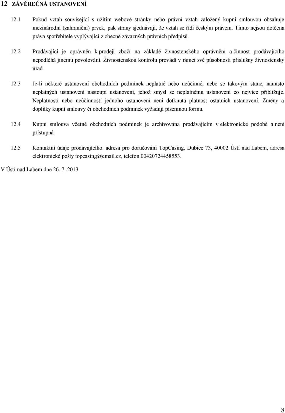 Tímto nejsou dotčena práva spotřebitele vyplývající z obecně závazných právních předpisů. 12.