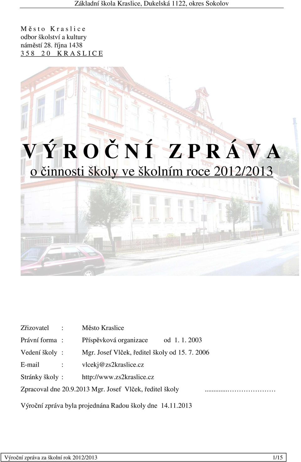 Právní forma : Příspěvková organizace od 1. 1. 2003 Vedení školy : Mgr. Josef Vlček, ředitel školy od 15. 7.