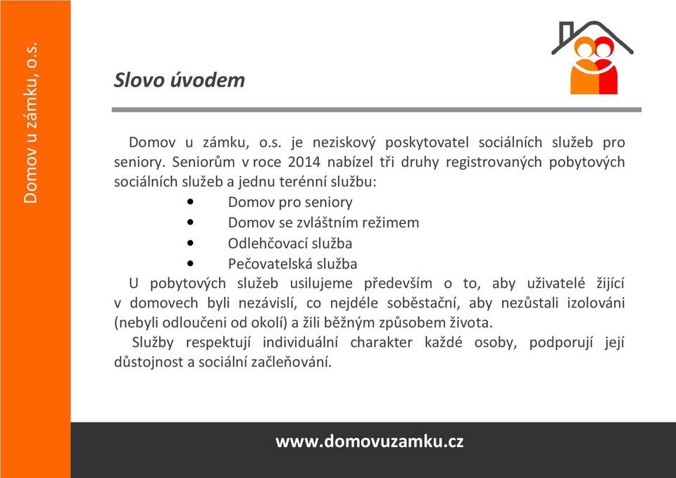 režimem Odlehčovací služba Pečovatelská služba U pobytových služeb usilujeme především o to, aby uživatelé žijící v domovech byli nezávislí, co