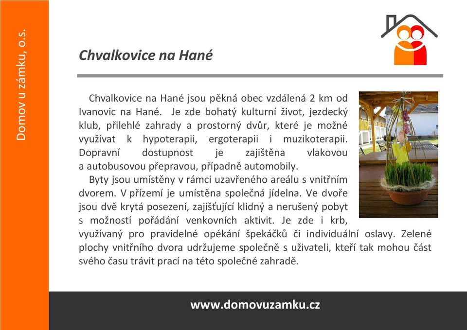 Dopravní dostupnost je zajištěna vlakovou a autobusovou přepravou, případně automobily. Byty jsou umístěny v rámci uzavřeného areálu s vnitřním dvorem.