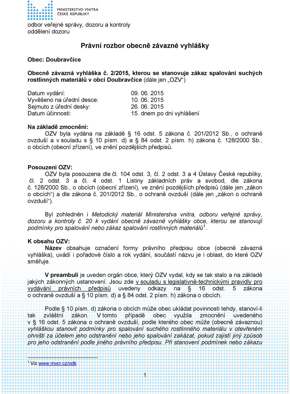 06. 2015 Datum účinnosti: 15. dnem po dni vyhlášení Na základě zmocnění: OZV byla vydána na základě 16 odst. 5 zákona č. 201/2012 Sb., o ochraně ovzduší a v souladu s 10 písm. d) a 84 odst. 2 písm.