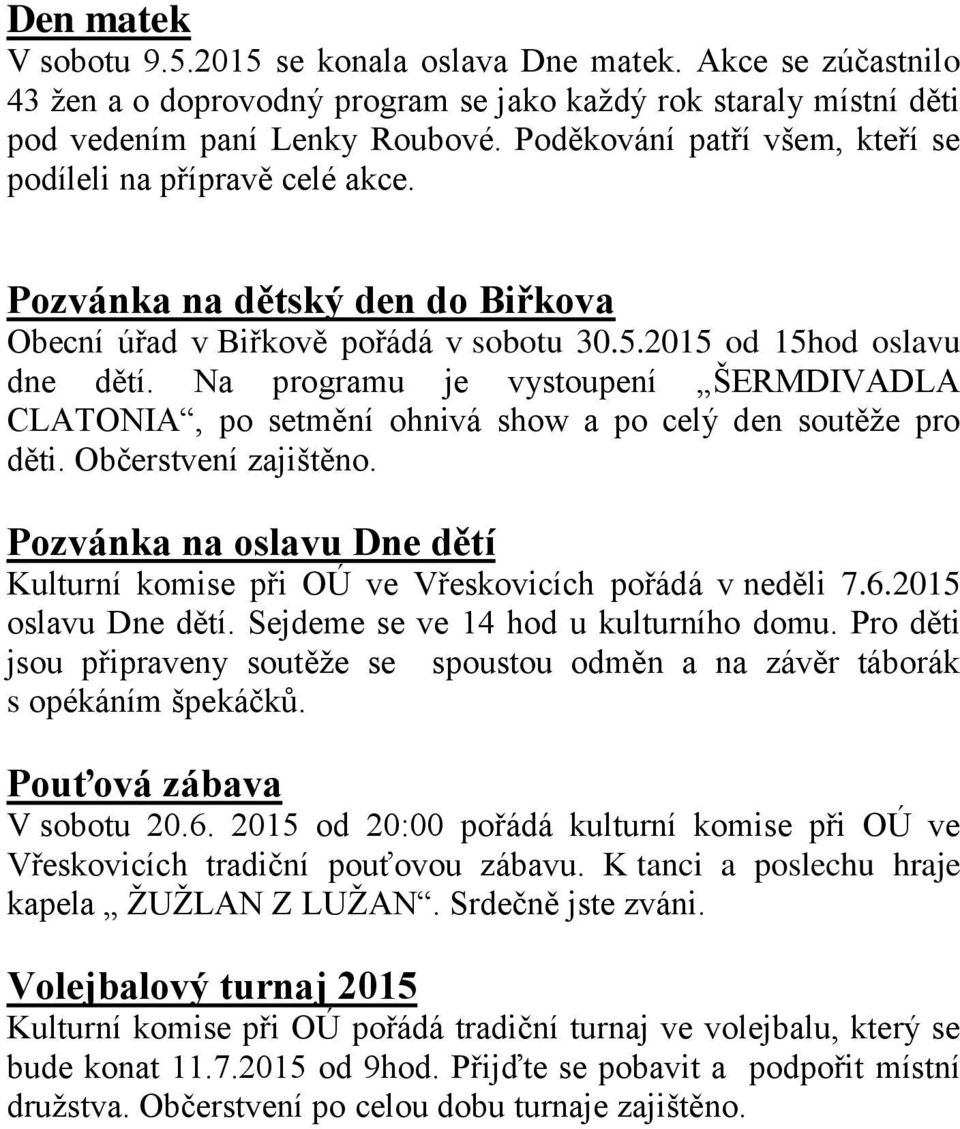 Na programu je vystoupení ŠERMDIVADLA CLATONIA, po setmění ohnivá show a po celý den soutěže pro děti. Občerstvení zajištěno.