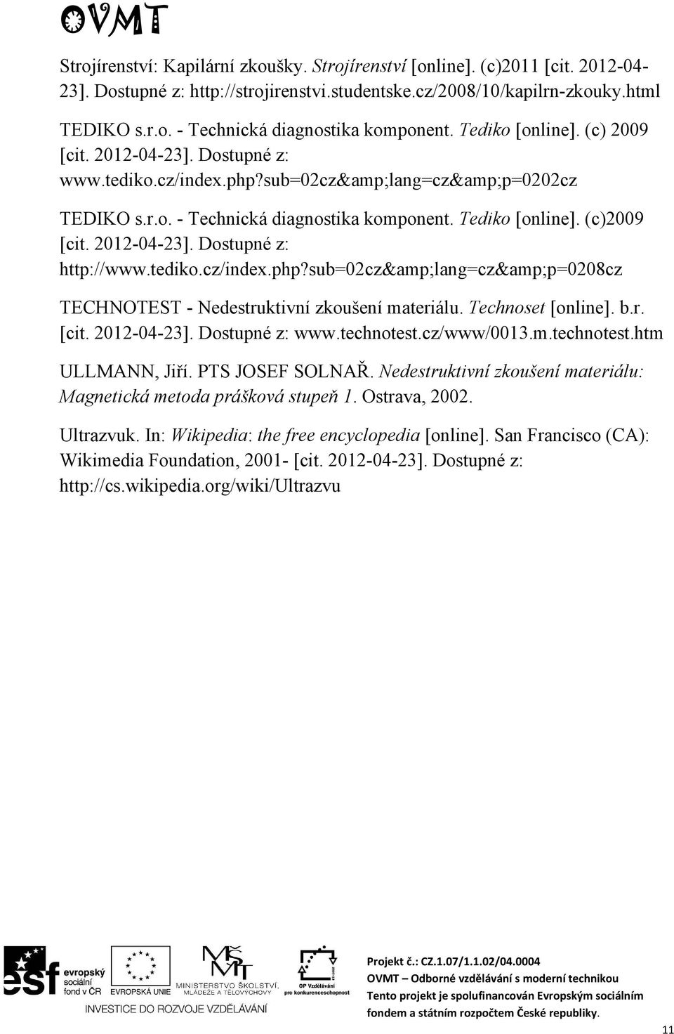 tediko.cz/index.php?sub=02cz&lang=cz&p=0208cz TECHNOTEST - Nedestruktivní zkoušení materiálu. Technoset [online]. b.r. [cit. 2012-04-23]. Dostupné z: www.technotest.cz/www/0013.m.technotest.htm ULLMANN, Jiří.