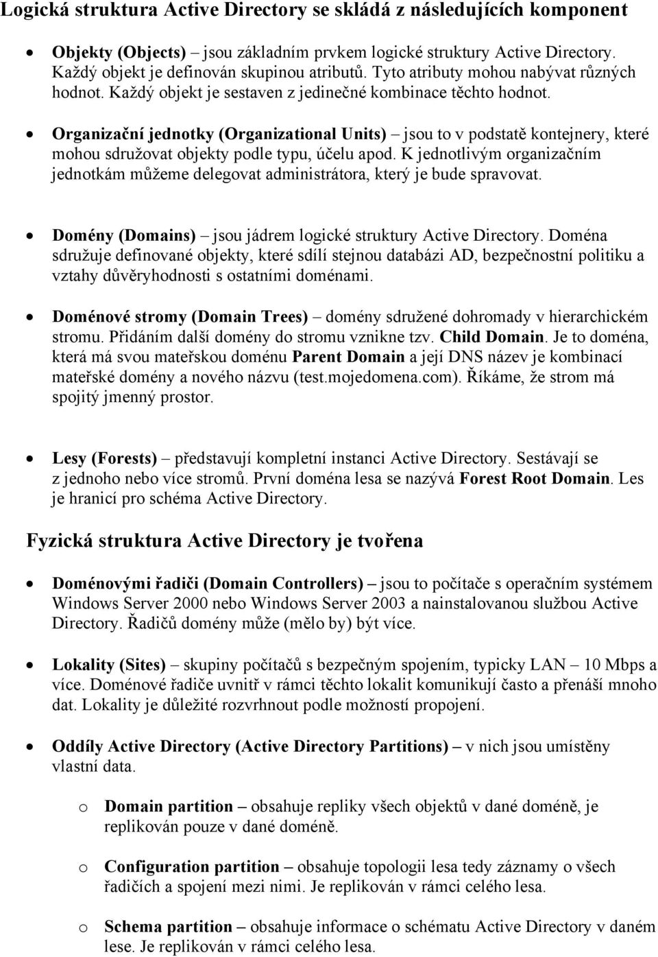 Organizační jednotky (Organizational Units) jsou to v podstatě kontejnery, které mohou sdružovat objekty podle typu, účelu apod.