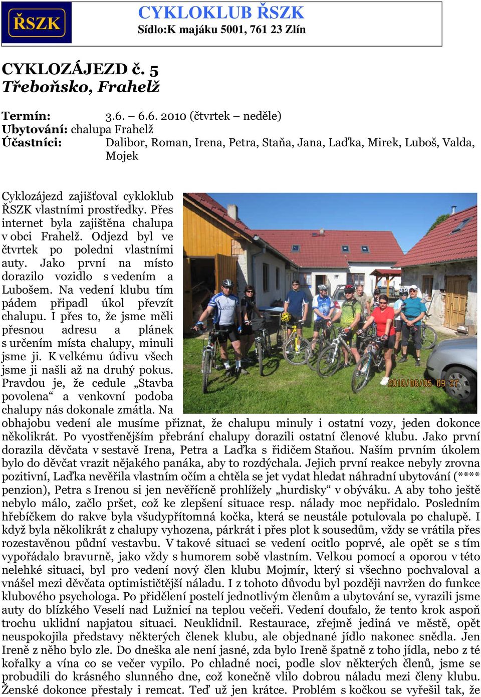 6.6. 2010 (čtvrtek neděle) Ubytování: chalupa Frahelž Účastníci: Dalibor, Roman, Irena, Petra, Staňa, Jana, Laďka, Mirek, Luboš, Valda, Mojek Cyklozájezd zajišťoval cykloklub ŘSZK vlastními prostředky.