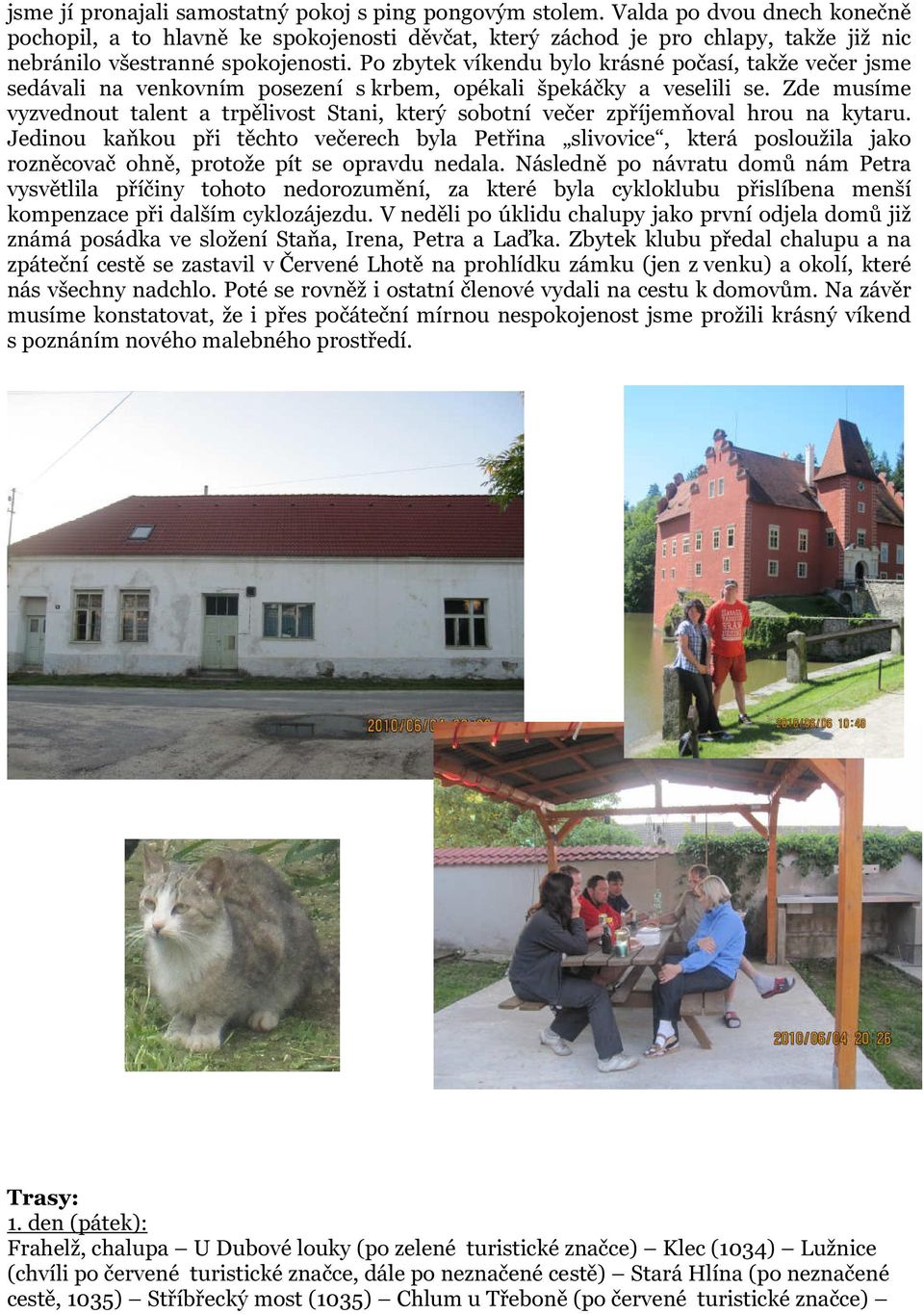 Po zbytek víkendu bylo krásné počasí, takže večer jsme sedávali na venkovním posezení s krbem, opékali špekáčky a veselili se.