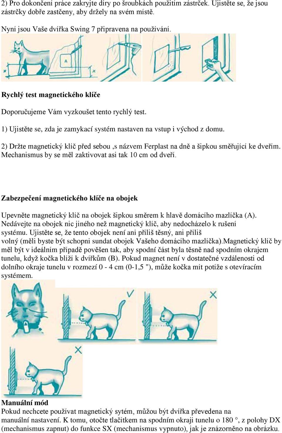 2) Držte magnetický klíč před sebou,s názvem Ferplast na dně a šipkou směřující ke dveřím. Mechanismus by se měl zaktivovat asi tak 10 cm od dveří.