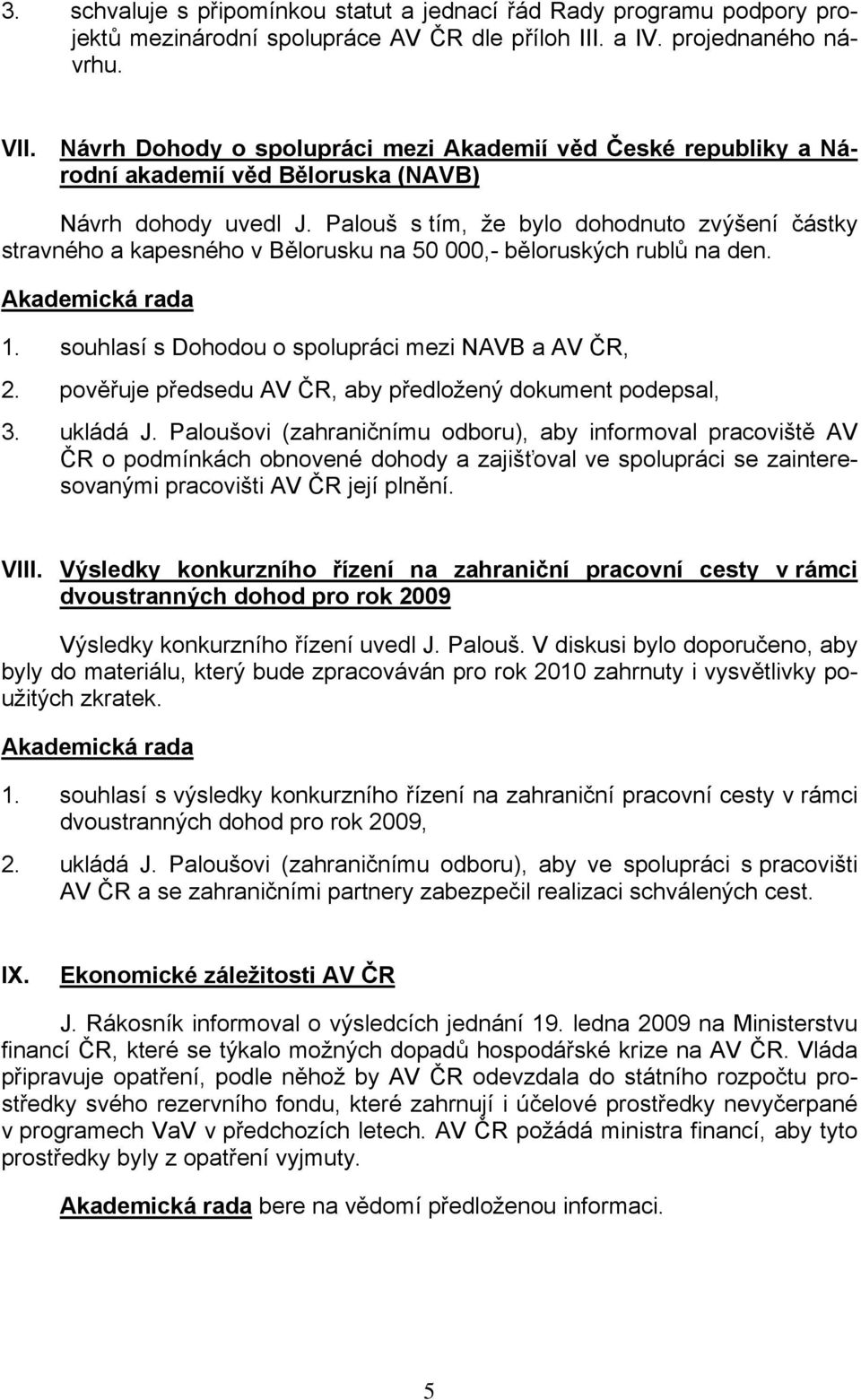 Palouš s tím, že bylo dohodnuto zvýšení částky stravného a kapesného v Bělorusku na 50 000,- běloruských rublů na den. 1. souhlasí s Dohodou o spolupráci mezi NAVB a AV ČR, 2.