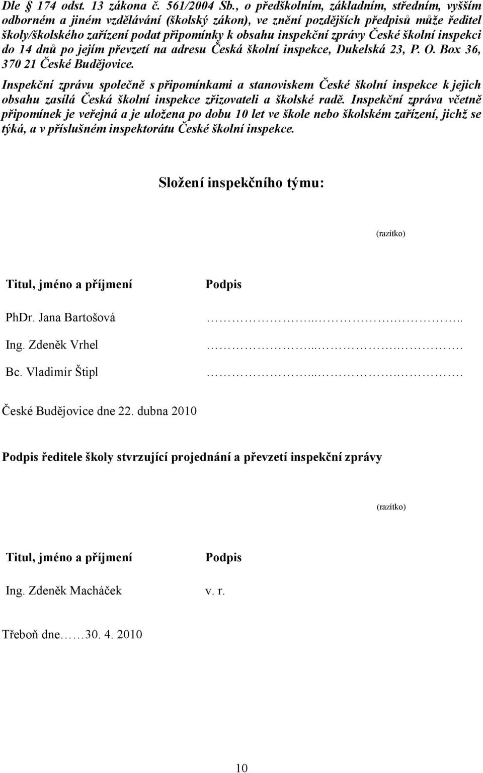 České školní inspekci do 14 dnů po jejím převzetí na adresu Česká školní inspekce, Dukelská 23, P. O. Box 36, 370 21 České Budějovice.