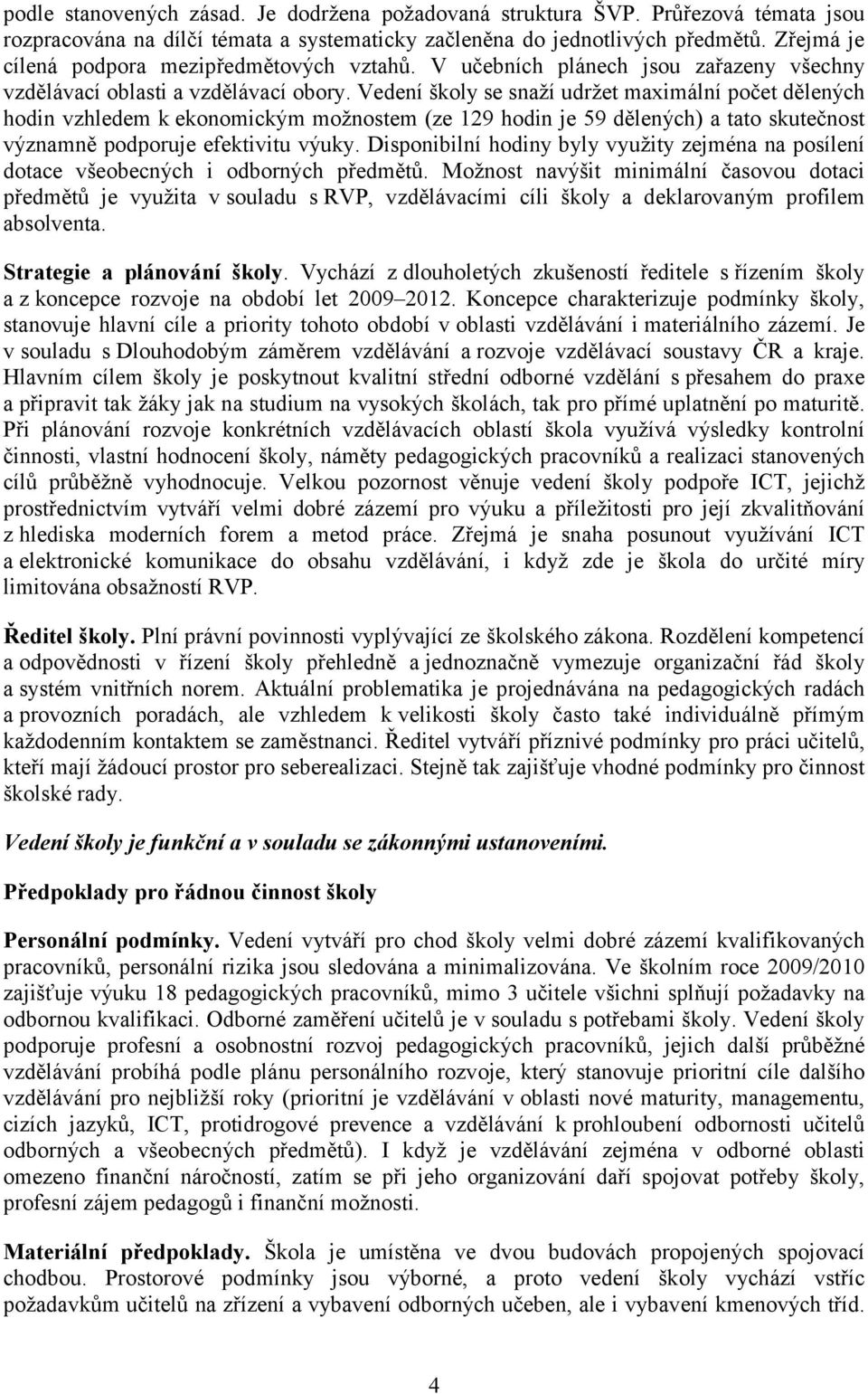 Vedení školy se snaží udržet maximální počet dělených hodin vzhledem k ekonomickým možnostem (ze 129 hodin je 59 dělených) a tato skutečnost významně podporuje efektivitu výuky.