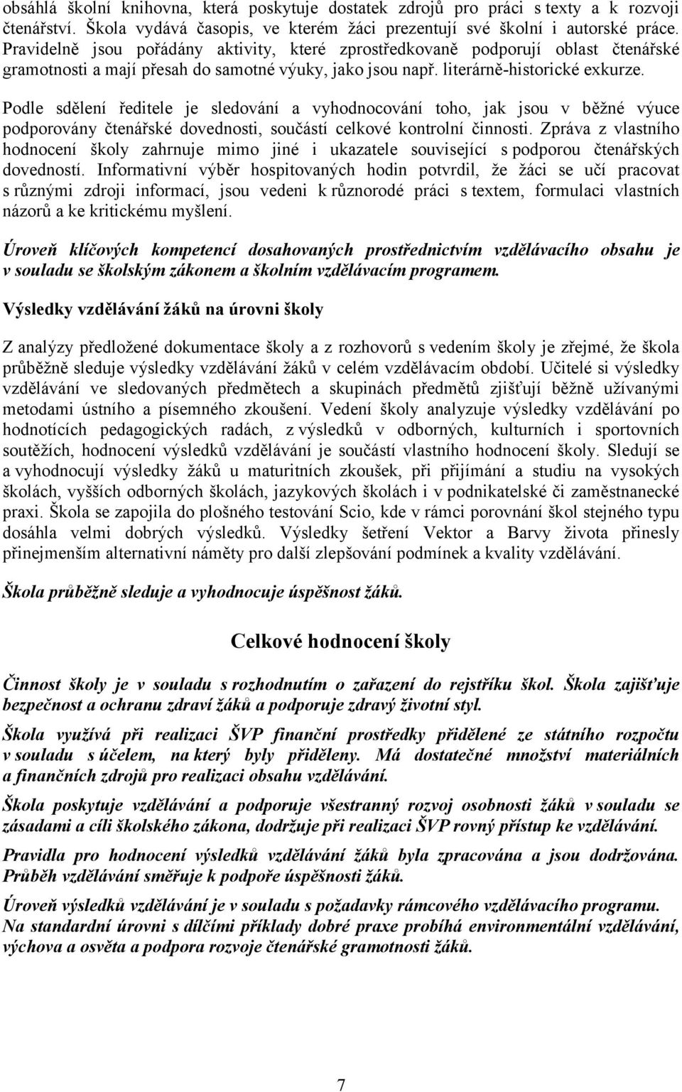 Podle sdělení ředitele je sledování a vyhodnocování toho, jak jsou v běžné výuce podporovány čtenářské dovednosti, součástí celkové kontrolní činnosti.