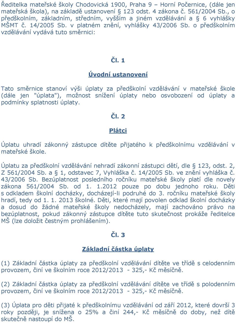 1 Úvodní ustanovení Tato směrnice stanoví výši úplaty za předškolní vzdělávání v mateřské škole (dále jen "úplata"), možnost snížení úplaty nebo osvobození od úplaty a podmínky splatnosti úplaty. Čl.