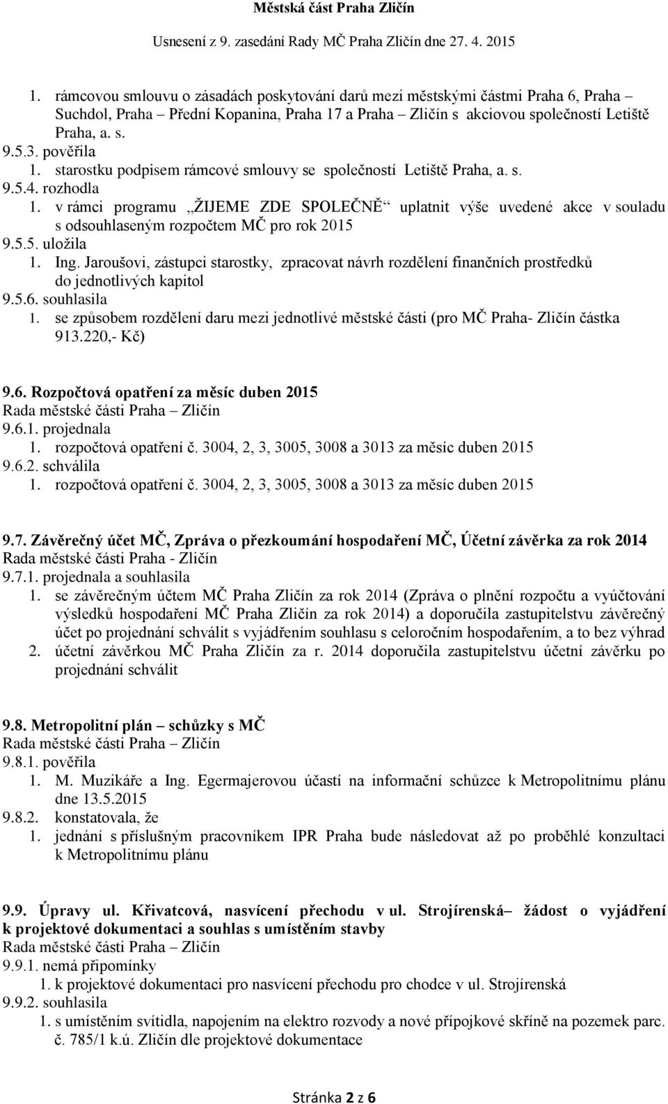 v rámci programu ŽIJEME ZDE SPOLEČNĚ uplatnit výše uvedené akce v souladu s odsouhlaseným rozpočtem MČ pro rok 2015 9.5.5. uložila 1. Ing.