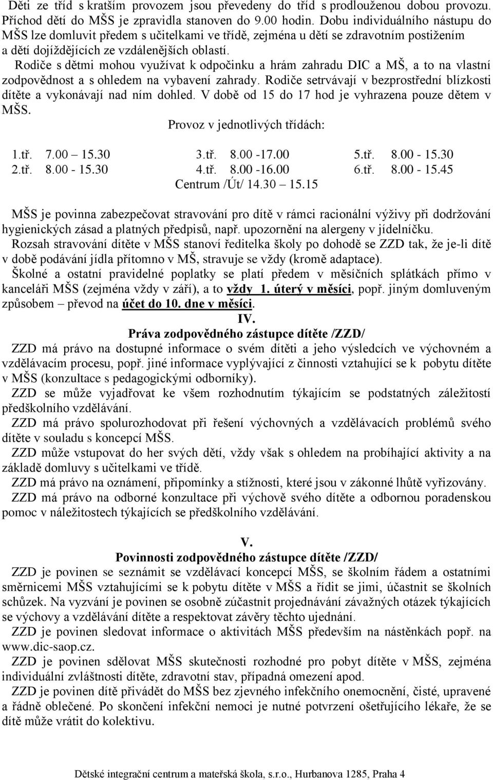 Rodiče s dětmi mohou využívat k odpočinku a hrám zahradu DIC a MŠ, a to na vlastní zodpovědnost a s ohledem na vybavení zahrady.